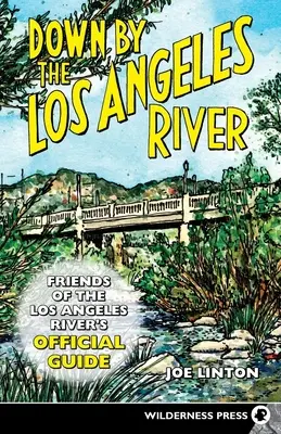 Unten am Los Angeles River: Offizieller Führer der Freunde der Flüsse von Los Angeles - Down by the Los Angeles River: Friends of the Los Angeles Rivers Official Guide