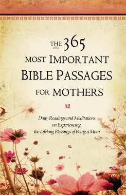 Die 365 wichtigsten Bibelstellen für Mütter: Tägliche Lesungen und Meditationen zum Erleben des lebenslangen Segens des Mutterseins - The 365 Most Important Bible Passages for Mothers: Daily Readings and Meditations on Experiencing the Lifelong Blessings of Being a Mom
