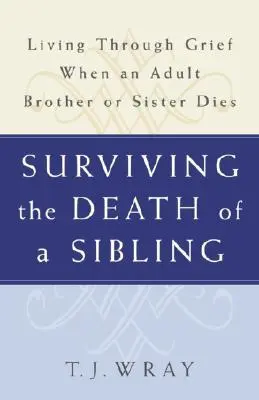 Den Tod eines Geschwisters überleben: Durch die Trauer leben, wenn ein erwachsener Bruder oder eine erwachsene Schwester stirbt - Surviving the Death of a Sibling: Living Through Grief When an Adult Brother or Sister Dies