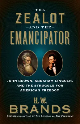 Der Eiferer und der Emanzipator: John Brown, Abraham Lincoln und der Kampf um die amerikanische Freiheit - The Zealot and the Emancipator: John Brown, Abraham Lincoln and the Struggle for American Freedom