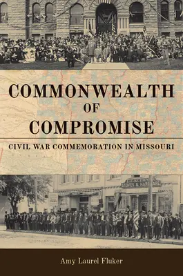 Commonwealth of Compromise: Gedenken an den Bürgerkrieg in Missouri - Commonwealth of Compromise: Civil War Commemoration in Missouri