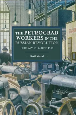 Die Petrograder Arbeiter in der Russischen Revolution: Februar 1917-Juni 1918 - The Petrograd Workers in the Russian Revolution: February 1917-June 1918