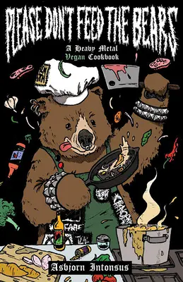 Bitte füttert nicht die Bären: Ein veganes Heavy-Metal-Kochbuch - Please Don't Feed the Bears: A Heavy Metal Vegan Cookbook