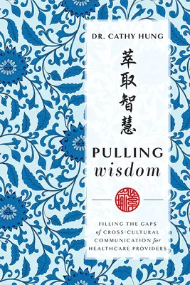 Weisheit erlangen: Die Lücken in der interkulturellen Kommunikation für Gesundheitsdienstleister füllen - Pulling Wisdom: Filling the Gaps of Cross-Cultural Communication for Healthcare Providers