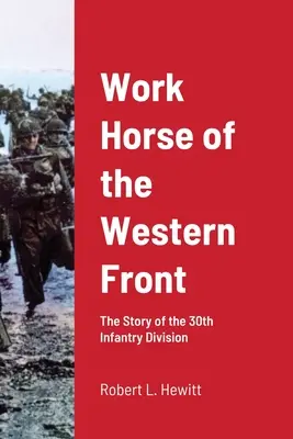 Arbeitspferd der Westfront: Die Geschichte der 30. Infanterie-Division - Work Horse of the Western Front: The Story of the 30th Infantry Division