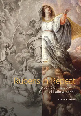 Rubens in Repeat: Die Logik der Kopie im kolonialen Lateinamerika - Rubens in Repeat: The Logic of the Copy in Colonial Latin America