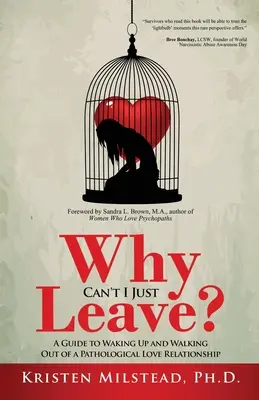 Warum kann ich nicht einfach gehen: Ein Leitfaden zum Aufwachen und Verlassen einer pathologischen Liebesbeziehung - Why Can't I Just Leave: A Guide to Waking Up and Walking Out of a Pathological Love Relationship