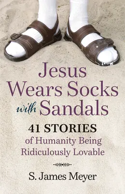 Jesus trägt Socken mit Sandalen: 41 Geschichten über die lächerliche Liebenswürdigkeit der Menschheit - Jesus Wears Socks with Sandals: 41 Stories of Humanity Being Ridiculously Lovable