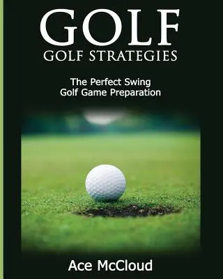 Golf: Golf-Strategien: Der perfekte Schwung: Golf Spielvorbereitung - Golf: Golf Strategies: The Perfect Swing: Golf Game Preparation