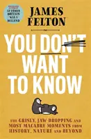 You Don't Want to Know - Die gruseligsten, atemberaubendsten und makabersten Momente aus Geschichte, Natur und darüber hinaus - You Don't Want to Know - The grisly, jaw-dropping and most macabre moments from history, nature and beyond