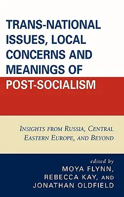 Transnationale Themen, lokale Belange und die Bedeutung des Post-Sozialismus: Einblicke aus Russland, Mittelosteuropa und darüber hinaus - Trans-National Issues, Local Concerns and Meanings of Post-Socialism: Insights from Russia, Central Eastern Europe, and Beyond