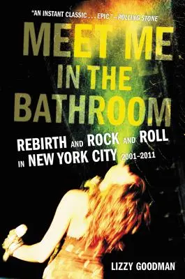 Triff mich auf der Toilette: Wiedergeburt und Rock'n'Roll in New York City 2001-2011 - Meet Me in the Bathroom: Rebirth and Rock and Roll in New York City 2001-2011
