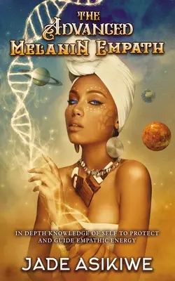 Der fortgeschrittene Melanin-Empath: Vertieftes Wissen über sich selbst, um die empathische Energie zu schützen und zu leiten - The Advanced Melanin Empath: In Depth Knowledge of Self to Protect and Guide Empathic Energy