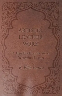 Künstlerische Lederarbeiten - Ein Handbuch über die Kunst des Lederschmückens - Artistic Leather Work - A Handbook on the Art of Decorating Leather