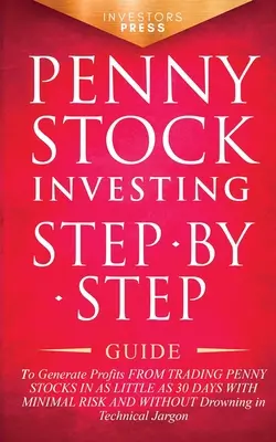 Penny Stock Investing: Schritt-für-Schritt-Anleitung zum Erzielen von Gewinnen aus dem Handel mit Penny Stocks in nur 30 Tagen mit minimalem Risiko und ohne - Penny Stock Investing: Step-by-Step Guide to Generate Profits from Trading Penny Stocks in as Little as 30 Days with Minimal Risk and Without