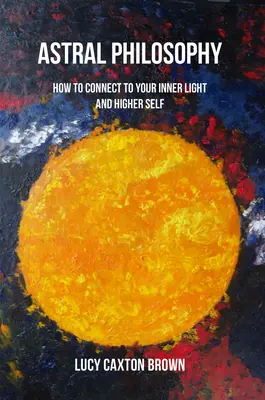 Astralphilosophie: Wie Sie sich mit Ihrem inneren Licht und Ihrem höheren Selbst verbinden - Astral Philosophy: How to Connect to Your Inner Light and Higher Self