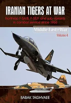 Iranische Tiger im Krieg: Northrop F-5A/B, F-5E/F und Untervarianten im iranischen Dienst seit 1966 - Iranian Tigers at War: Northrop F-5A/B, F-5E/F and Sub-Variants in Iranian Service Since 1966