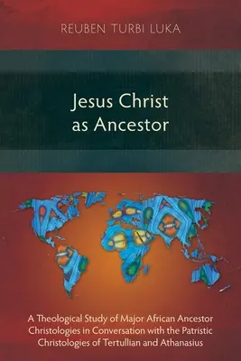 Jesus Christus als Ahnherr: Eine theologische Studie der wichtigsten afrikanischen Ahnenchristologien im Gespräch mit den patristischen Christologien des Tertul - Jesus Christ as Ancestor: A Theological Study of Major African Ancestor Christologies in Conversation with the Patristic Christologies of Tertul