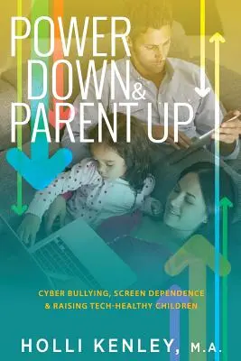 Power Down & Parent Up!: Cybermobbing, Bildschirmabhängigkeit und die Erziehung technisch gesunder Kinder - Power Down & Parent Up!: Cyber Bullying, Screen Dependence & Raising Tech-Healthy Children