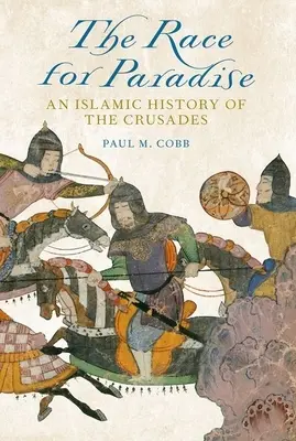 Der Wettlauf um das Paradies: Eine islamische Geschichte der Kreuzzüge - The Race for Paradise: An Islamic History of the Crusades