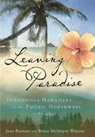 Das Paradies verlassen: Hawaiianische Ureinwohner im pazifischen Nordwesten, 1787-1898 - Leaving Paradise: Indigenous Hawaiians in the Pacific Northwest, 1787-1898