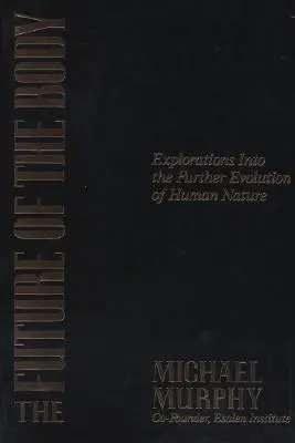 Die Zukunft des Körpers: Erkundungen über die weitere Entwicklung der menschlichen Natur - The Future of the Body: Explorations Into the Further Evolution of Human Nature