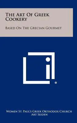 Die Kunst des griechischen Kochens: Basierend auf dem griechischen Gourmet - The Art Of Greek Cookery: Based On The Grecian Gourmet