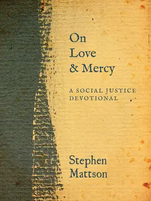 Über Liebe und Barmherzigkeit: Eine Andacht für soziale Gerechtigkeit - On Love and Mercy: A Social Justice Devotional