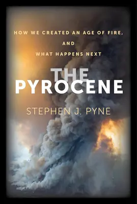 Das Pyrocen: Wie wir ein Zeitalter des Feuers schufen und wie es weitergeht - The Pyrocene: How We Created an Age of Fire, and What Happens Next