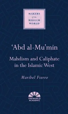 'Abd Al-Mu'min: Mahdismus und Kalifat im islamischen Westen - 'Abd Al-Mu'min: Mahdism and Caliphate in the Islamic West