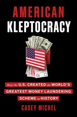 Amerikanische Kleptokratie: Wie die USA das größte Geldwäschesystem der Weltgeschichte schufen - American Kleptocracy: How the U.S. Created the World's Greatest Money Laundering Scheme in History