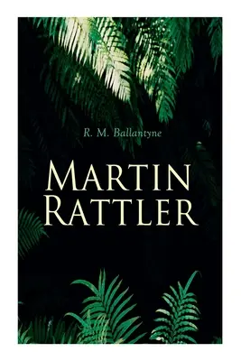 Martin Rattler: Action-Thriller: Die Abenteuer eines Jungen in den Wäldern Brasiliens - Martin Rattler: Action Thriller: Adventures of a Boy in the Forests of Brazil