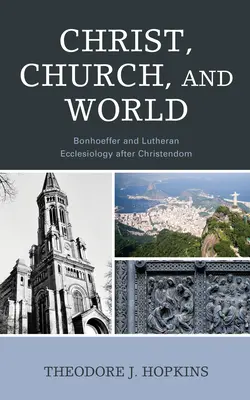 Christus, Kirche und Welt: Bonhoeffer und die lutherische Ekklesiologie nach dem Christentum - Christ, Church, and World: Bonhoeffer and Lutheran Ecclesiology after Christendom