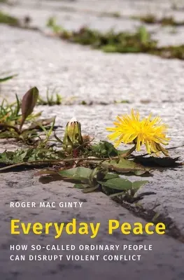 Alltäglicher Frieden: Wie so genannte gewöhnliche Menschen gewaltsame Konflikte stören können - Everyday Peace: How So-Called Ordinary People Can Disrupt Violent Conflict