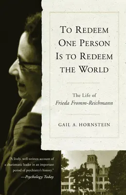 Einen Menschen zu erlösen heißt, die Welt zu erlösen: Das Leben von Freida Fromm-Reichmann - To Redeem One Person is to Redeem the World: The Life of Freida Fromm-Reichmann