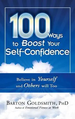 100 Wege, Ihr Selbstvertrauen zu stärken: Glaube an dich selbst und andere werden es auch - 100 Ways to Boost Your Self-Confidence: Believe in Yourself and Others Will Too