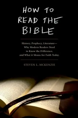 Wie man die Bibel liest: Geschichte, Prophezeiung, Literatur - warum moderne Leser den Unterschied kennen müssen und was das für den Glauben heute bedeutet - How to Read the Bible: History, Prophecy, Literature--Why Modern Readers Need to Know the Difference and What It Means for Faith Today