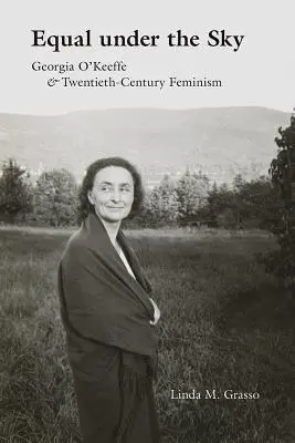 Gleichberechtigt unter dem Himmel: Georgia O'Keeffe und der Feminismus des zwanzigsten Jahrhunderts - Equal Under the Sky: Georgia O'Keeffe and Twentieth-Century Feminism