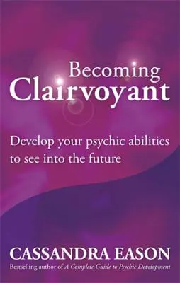 Hellsichtig werden: Entwickeln Sie Ihre übersinnlichen Fähigkeiten, um in die Zukunft zu sehen - Becoming Clairvoyant: Develop Your Psychic Abilities to See Into the Future