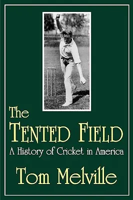 Das zeltartige Feld: Eine Geschichte des Kricketspiels in Amerika - The Tented Field: A History of Cricket in America