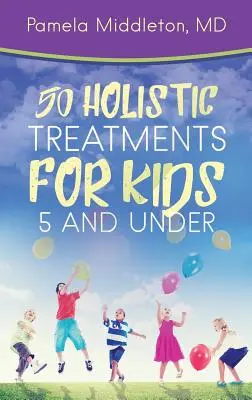 50 Ganzheitliche Behandlungen für Kinder bis 5 Jahre - 50 Holistic Treatments for Kids 5 and Under