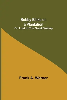Bobby Blake auf einer Plantage; oder, Verloren im großen Sumpf - Bobby Blake on a Plantation; Or, Lost in the Great Swamp