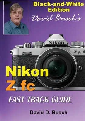 David Busch's Nikon Z fc FAST TRACK GUIDE Schwarz-Weiß-Ausgabe - David Busch's Nikon Z fc FAST TRACK GUIDE Black & White Edition