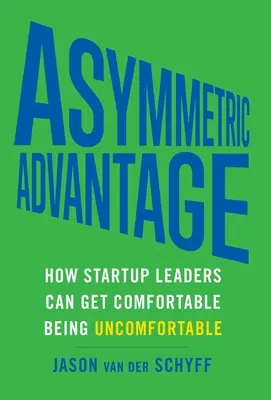 Asymmetrischer Vorteil: Wie Startup-Führungskräfte es sich bequem machen können, unbequem zu sein - Asymmetric Advantage: How Startup Leaders Can Get Comfortable Being Uncomfortable