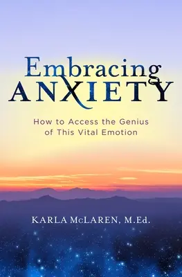 Die Umarmung der Angst: Wie Sie die Genialität dieser lebenswichtigen Emotion nutzen können - Embracing Anxiety: How to Access the Genius of This Vital Emotion