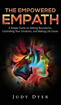 Der gestärkte Empath: Ein einfacher Leitfaden zum Setzen von Grenzen, zur Kontrolle Ihrer Gefühle und zur Erleichterung des Lebens - The Empowered Empath: A Simple Guide on Setting Boundaries, Controlling Your Emotions, and Making Life Easier