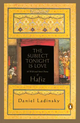 Das Thema heute Abend ist die Liebe: 60 wilde und süße Gedichte von Hafiz - The Subject Tonight Is Love: 60 Wild and Sweet Poems of Hafiz