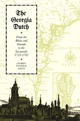 Die Niederländer in Georgia: Vom Rhein und der Donau bis zur Savanne, 1733-1783 - The Georgia Dutch: From the Rhine and Danube to the Savannah, 1733-1783
