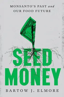 Saatgut-Geld: Monsantos Vergangenheit und unsere Lebensmittelzukunft - Seed Money: Monsanto's Past and Our Food Future