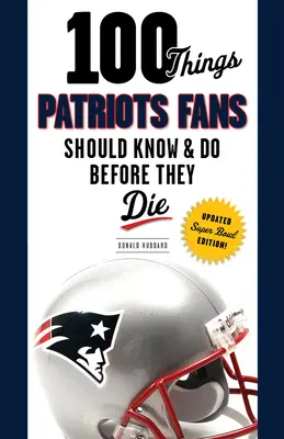 100 Dinge, die Patriots-Fans wissen und tun sollten, bevor sie sterben - 100 Things Patriots Fans Should Know & Do Before They Die